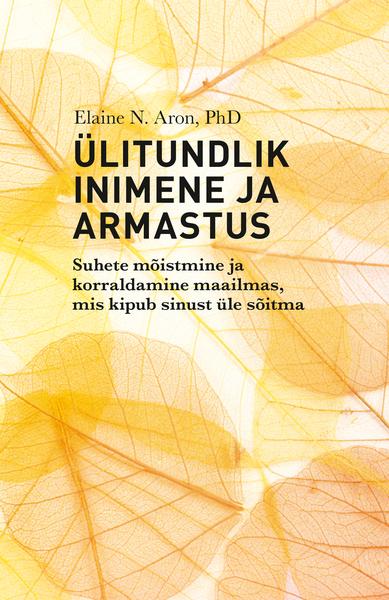 Ülitundlik inimene ja armastus Suhete mõistmine ja korraldamine maailmas, mis kipub sinust üle sõitma kaanepilt – front cover