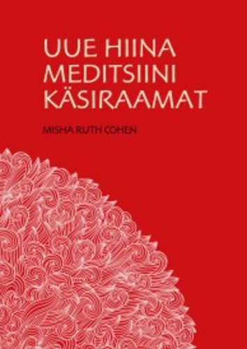 Uue Hiina meditsiini käsiraamat Uuenduslik teejuht idamaise tarkuse ühendamiseks läänemaailma nüüdisaegse ravikogemusega kaanepilt – front cover