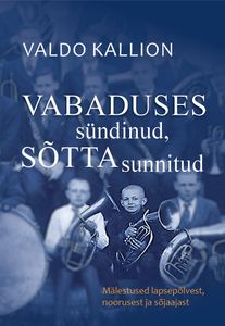 Vabaduses sündinud, sõtta sunnitud Mälestused lapsepõlvest, noorusest ja sõjaajast kaanepilt – front cover