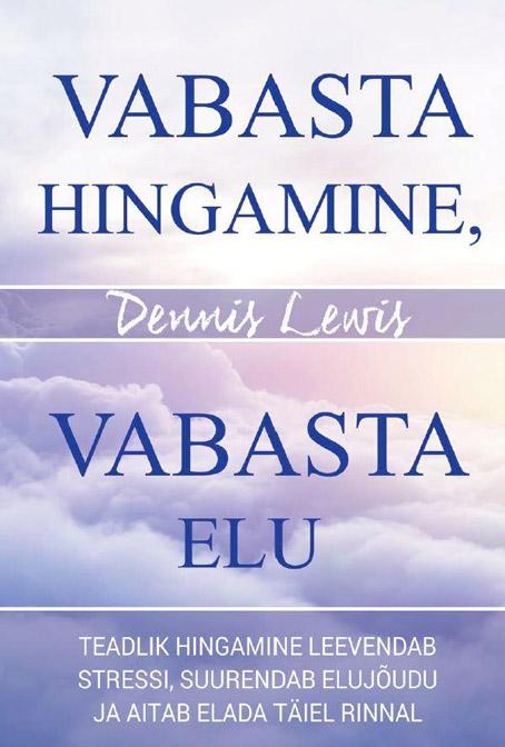 Vabasta hingamine, vabasta elu Teadlik hingamine leevendab stressi, suurendab elujõudu ja aitab elada täiel rinnal kaanepilt – front cover