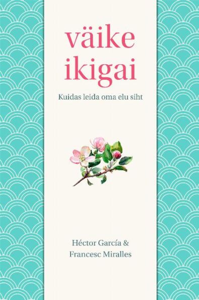 Väike ikigai Kuidas leida oma elu siht kaanepilt – front cover