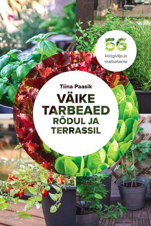 Väike tarbeaed rõdul ja terrassil 56 köögivilja ja maitsetaime kaanepilt – front cover