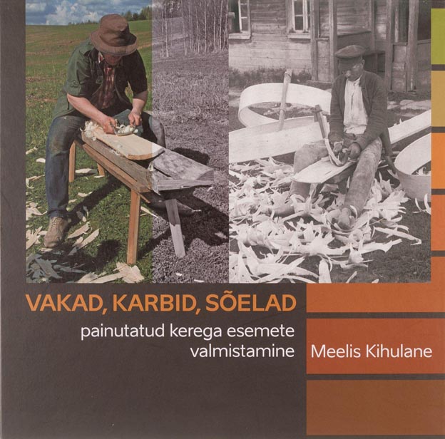 Vakad, karbid, sõelad: painutatud kerega esemete valmistamine kaanepilt – front cover