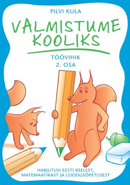 Valmistume kooliks töövihik 2. osa Harjutusi eesti keelest, matemaatikast ja loodusõpetusest kaanepilt – front cover