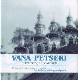 Vana Petseri: ehitised ja inimesed. Postkaarte ja fotosid Sven Karjahärmi jt kogudest Old Pechory: buildings and people. Postcards from Sven Karjahärm collection Старые Печоры: здания и люди. Фотографии из собрания Свена Карьяхярма kaanepilt – front cover