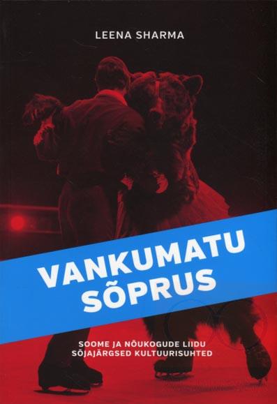 Vankumatu sõprus: Soome ja Nõukogude Liidu sõjajärgsed kultuurisuhted kaanepilt – front cover