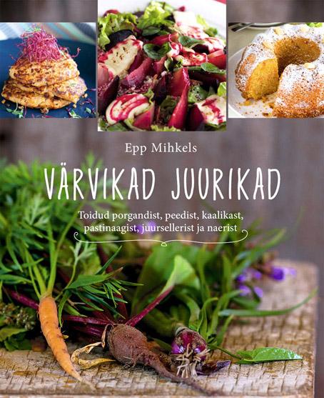 Värvikad juurikad Toidud porgandist, peedist, kaalikast, pastinaagist, juursellerist ja naerist kaanepilt – front cover