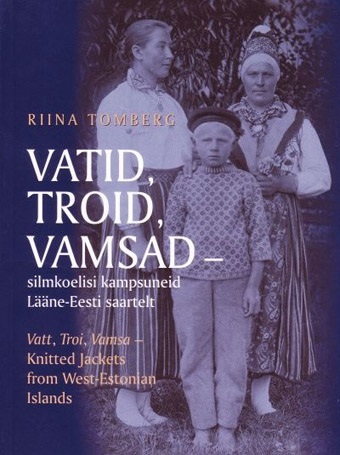 Vatid, troid, vamsad: silmkoelisi kampsuneid Lääne-Eesti saartelt Vatt, troi, vamsa – knitted jackets from West-Estonian islands kaanepilt – front cover