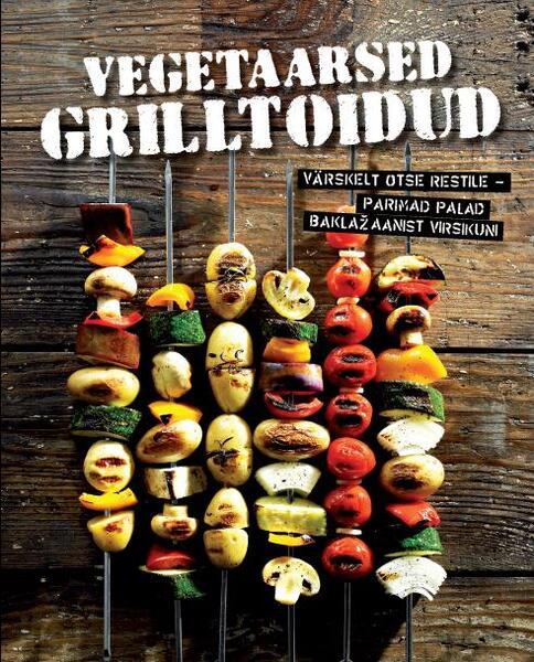 Vegetaarsed grilltoidud Värskelt otse restile – parimad palad baklažaanist virsikuni kaanepilt – front cover