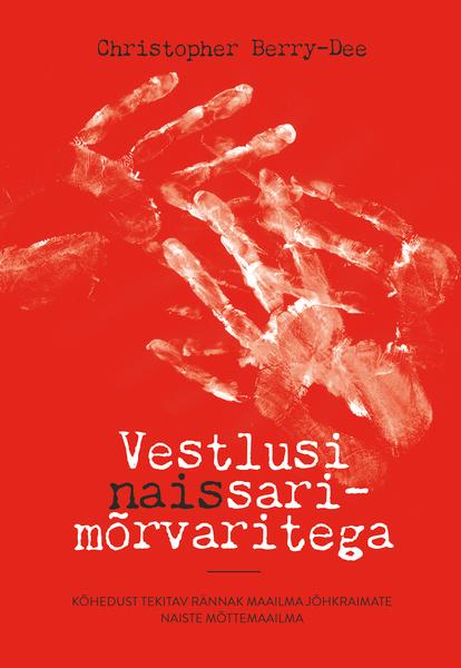 Vestlusi naissarimõrvaritega Kõhedust tekitav rännak maailma jõhkraimate naiste mõttemaailma kaanepilt – front cover