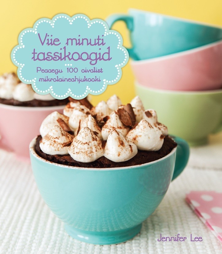 Viie minuti tassikoogid Peaaegu 100 oivalist mikrolaineahjukooki kaanepilt – front cover