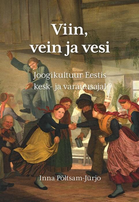 Viin, vein ja vesi Joogikultuur Eestis kesk- ja varauusajal kaanepilt – front cover